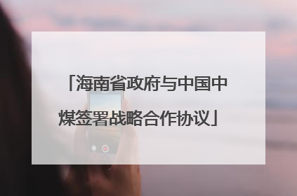海南省政府与中国中煤签署战略合作协议